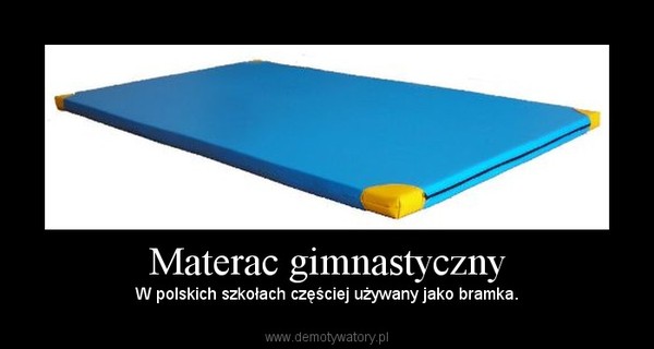 Materac gimnastyczny – W polskich szkołach częściej używany jako bramka. 