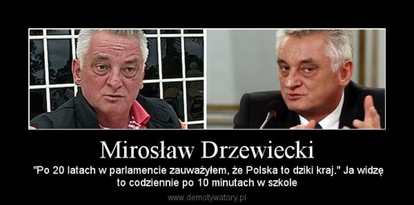Mirosław Drzewiecki –  "Po 20 latach w parlamencie zauważyłem, że Polska to dziki kraj." Ja widzęto codziennie po 10 minutach w szkole 