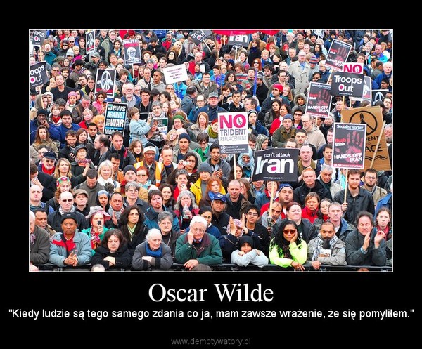 Oscar Wilde – "Kiedy ludzie są tego samego zdania co ja, mam zawsze wrażenie, że się pomyliłem." 