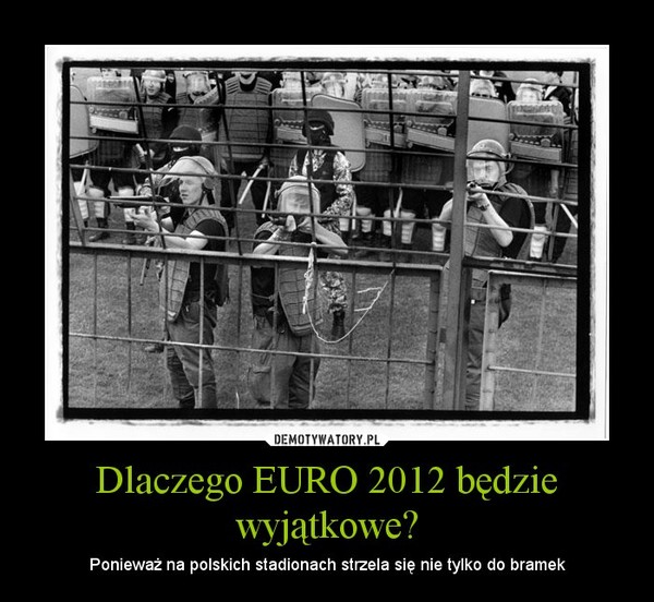 Dlaczego EURO 2012 będzie wyjątkowe? – Ponieważ na polskich stadionach strzela się nie tylko do bramek 