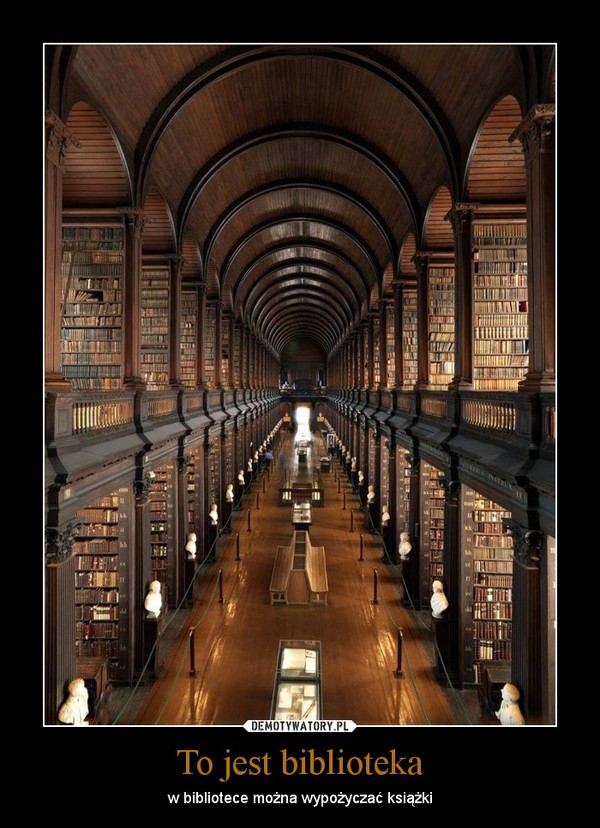To jest biblioteka – w bibliotece można wypożyczać książki 