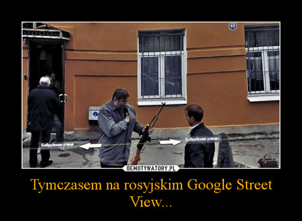 Tymczasem na rosyjskim Google Street View... –  