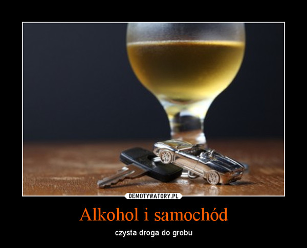 Alkohol i samochód – czysta droga do grobu 
