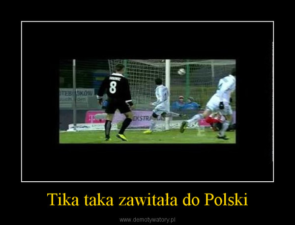 Tika taka zawitała do Polski –  