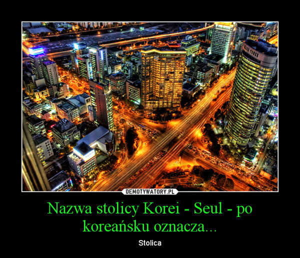 Nazwa stolicy Korei - Seul - po koreańsku oznacza...