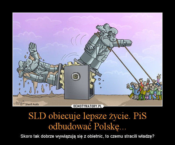 SLD obiecuje lepsze życie. PiS odbudować Polskę... – Skoro tak dobrze wywiązują się z obietnic, to czemu stracili władzę? 