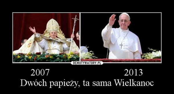 2007                              2013
Dwóch papieży, ta sama Wielkanoc