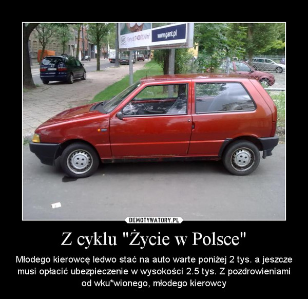 Z cyklu "Życie w Polsce" – Młodego kierowcę ledwo stać na auto warte poniżej 2 tys. a jeszcze musi opłacić ubezpieczenie w wysokości 2.5 tys. Z pozdrowieniami od wku*wionego, młodego kierowcy 