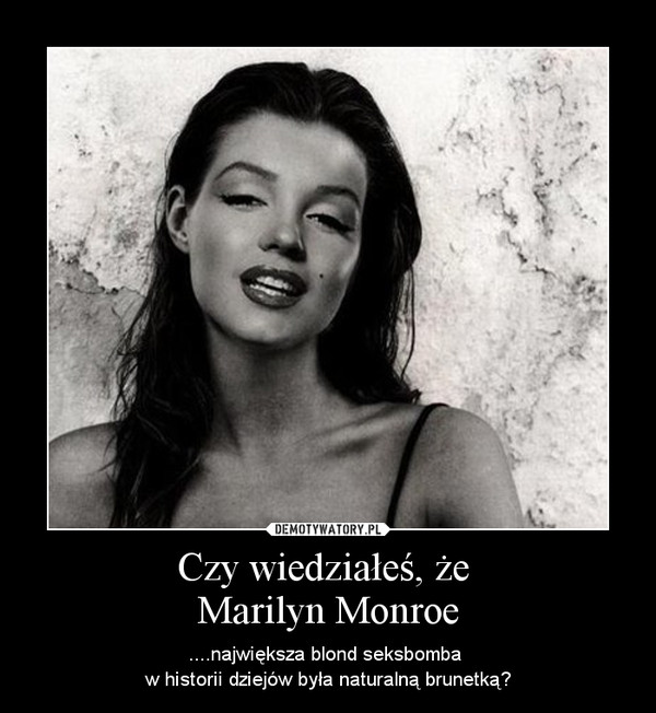 Czy wiedziałeś, że 
Marilyn Monroe