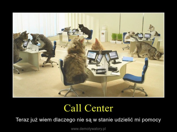 Call Center – Teraz już wiem dlaczego nie są w stanie udzielić mi pomocy 