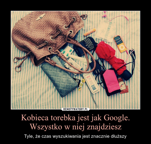 Kobieca torebka jest jak Google. Wszystko w niej znajdziesz