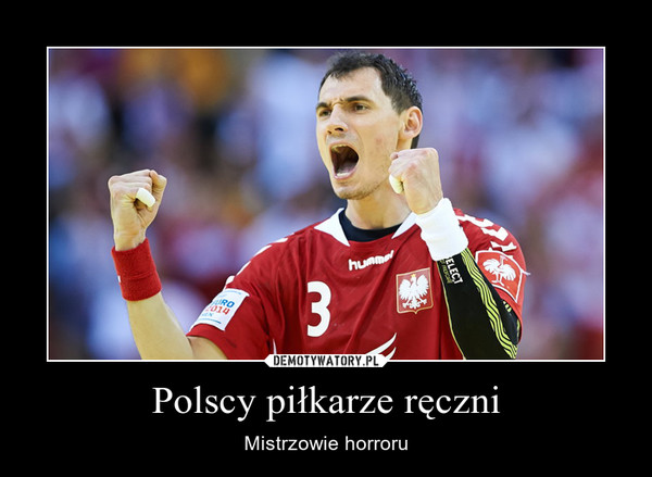 Polscy piłkarze ręczni – Mistrzowie horroru 