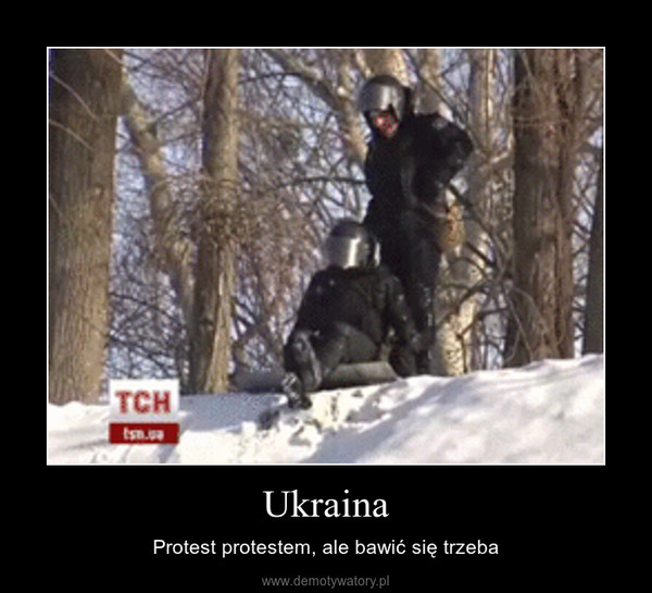 Ukraina – Protest protestem, ale bawić się trzeba 