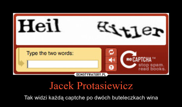 Jacek Protasiewicz – Tak widzi każdą captche po dwóch buteleczkach wina 