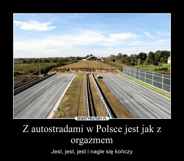 Z autostradami w Polsce jest jak z orgazmem – Jest, jest, jest i nagle się kończy 