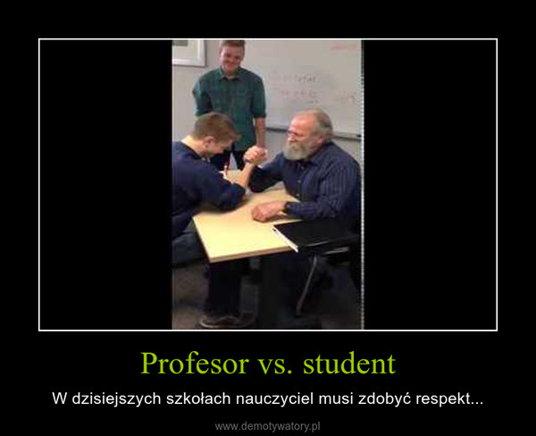 Profesor vs. student – W dzisiejszych szkołach nauczyciel musi zdobyć respekt... 