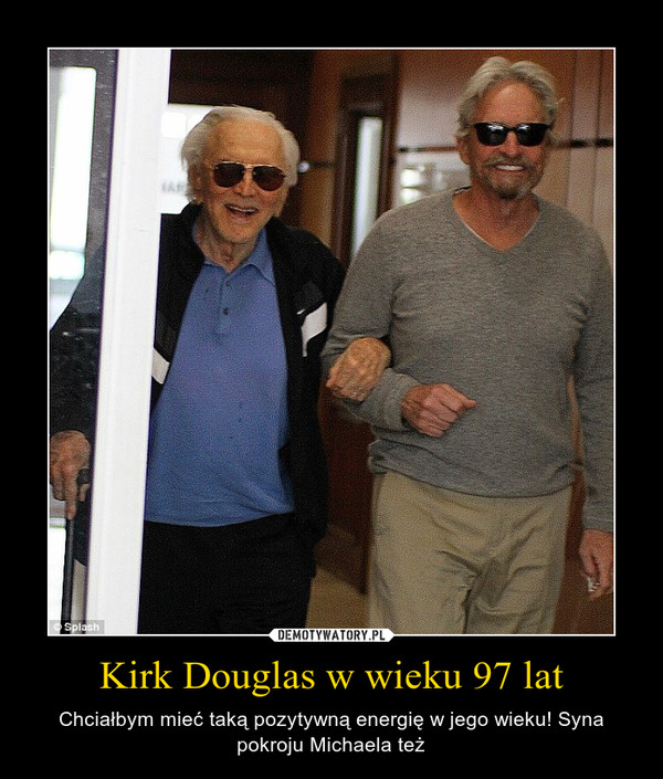 Kirk Douglas w wieku 97 lat – Chciałbym mieć taką pozytywną energię w jego wieku! Syna pokroju Michaela też 