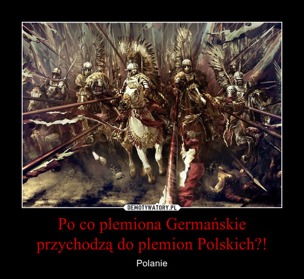 Po co plemiona Germańskieprzychodzą do plemion Polskich?! – Polanie 