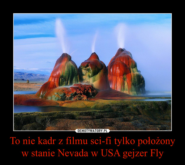 To nie kadr z filmu sci-fi tylko położony w stanie Nevada w USA gejzer Fly –  