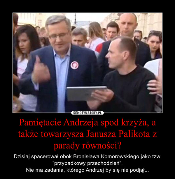 Pamiętacie Andrzeja spod krzyża, a także towarzysza Janusza Palikota z parady równości?
