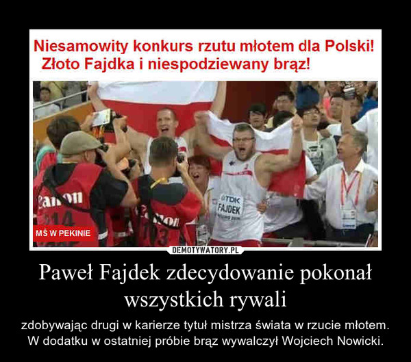 Paweł Fajdek zdecydowanie pokonał wszystkich rywali – zdobywając drugi w karierze tytuł mistrza świata w rzucie młotem. W dodatku w ostatniej próbie brąz wywalczył Wojciech Nowicki. 