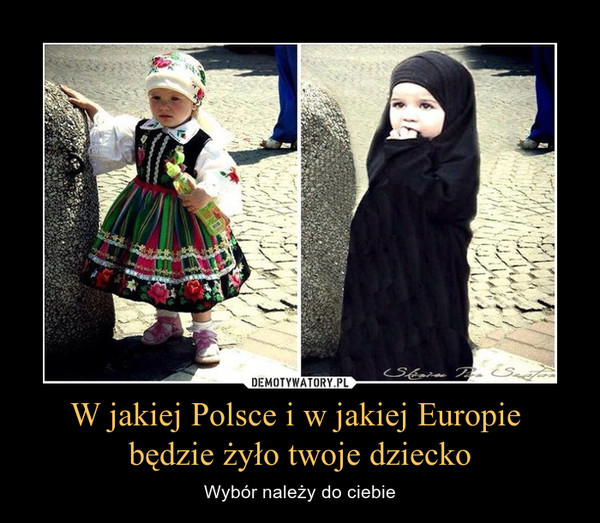 W jakiej Polsce i w jakiej Europie będzie żyło twoje dziecko – Wybór należy do ciebie 