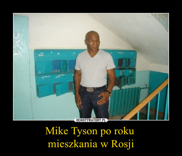 Mike Tyson po roku mieszkania w Rosji –  