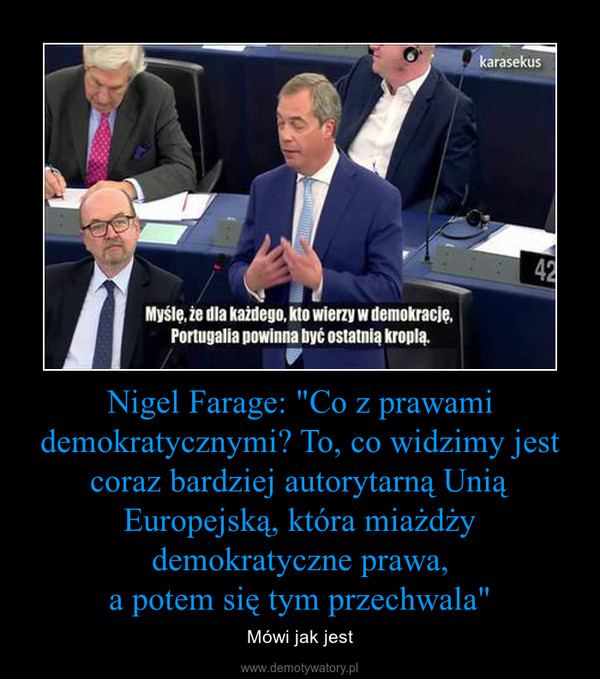 Nigel Farage: "Co z prawami demokratycznymi? To, co widzimy jest coraz bardziej autorytarną Unią Europejską, która miażdży demokratyczne prawa,a potem się tym przechwala" – Mówi jak jest 