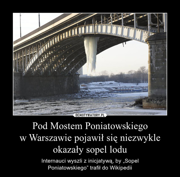 Pod Mostem Poniatowskiegow Warszawie pojawił się niezwykle okazały sopel lodu – Internauci wyszli z inicjatywą, by „SopelPoniatowskiego” trafił do Wikipedii 