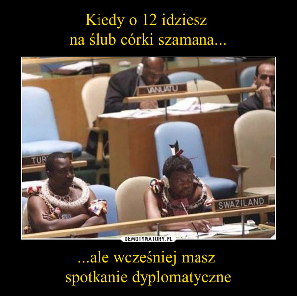 ...ale wcześniej masz spotkanie dyplomatyczne –  