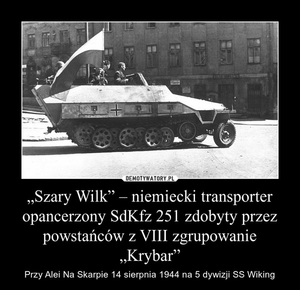 „Szary Wilk” – niemiecki transporter opancerzony SdKfz 251 zdobyty przez powstańców z VIII zgrupowanie „Krybar” – Przy Alei Na Skarpie 14 sierpnia 1944 na 5 dywizji SS Wiking 