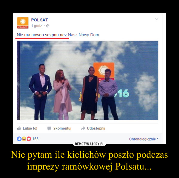 Nie pytam ile kielichów poszło podczas imprezy ramówkowej Polsatu... –  