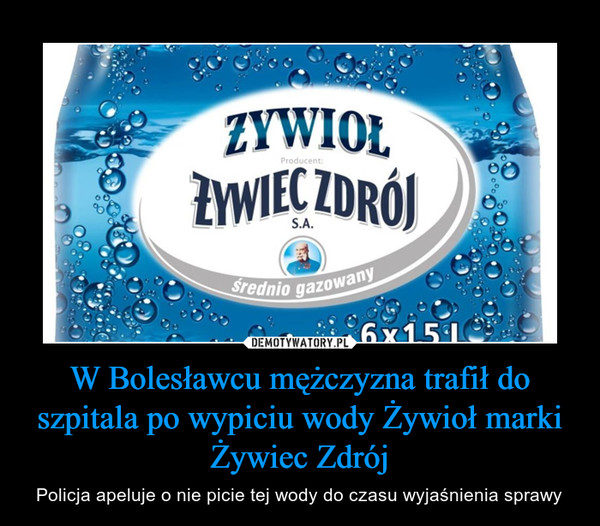 W Bolesławcu mężczyzna trafił do szpitala po wypiciu wody Żywioł marki Żywiec Zdrój – Policja apeluje o nie picie tej wody do czasu wyjaśnienia sprawy 