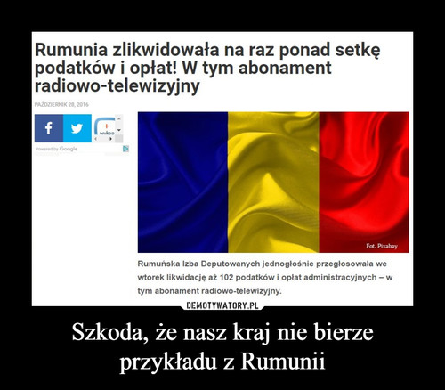 Szkoda, że nasz kraj nie bierze
przykładu z Rumunii