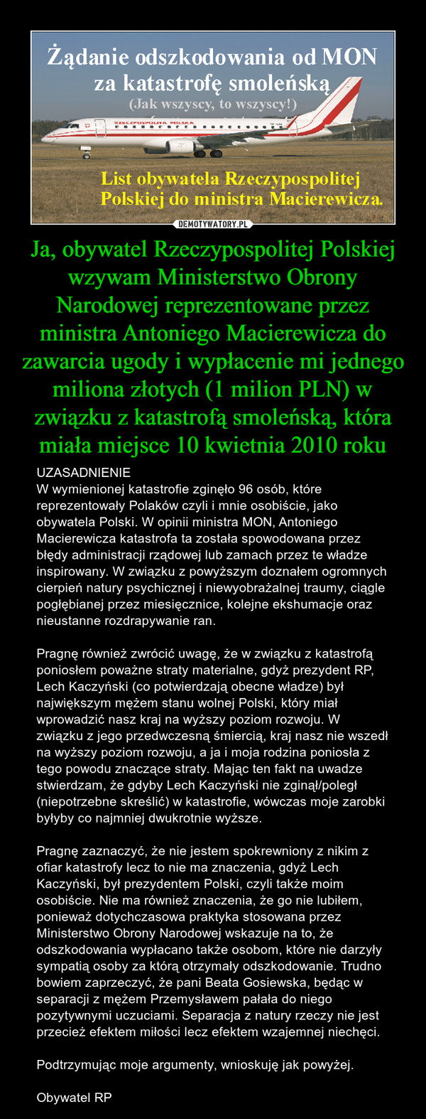 Ja, obywatel Rzeczypospolitej Polskiej wzywam Ministerstwo Obrony Narodowej reprezentowane przez ministra Antoniego Macierewicza do zawarcia ugody i wypłacenie mi jednego miliona złotych (1 milion PLN) w związku z katastrofą smoleńską, która miała miejsce