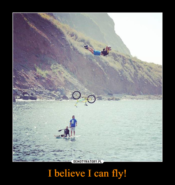 I believe I can fly! –  