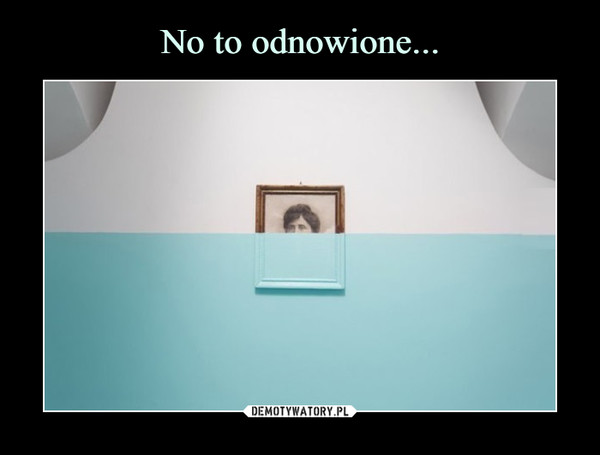 No to odnowione...