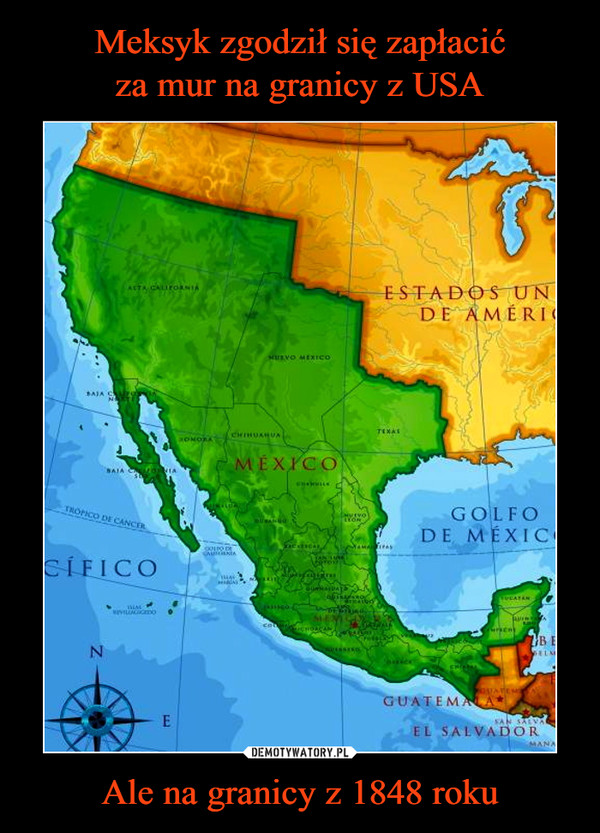 Ale na granicy z 1848 roku –  mexico agrees to pay for donald trump's border wall but they will use the 1848 border!