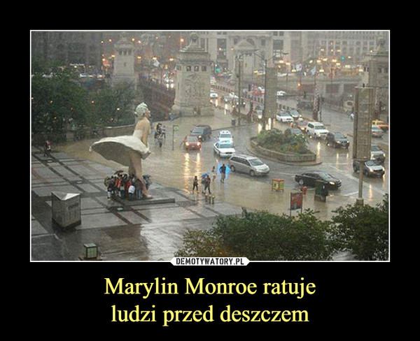 Marylin Monroe ratuje
ludzi przed deszczem
