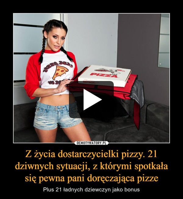 Z życia dostarczycielki pizzy. 21 dziwnych sytuacji, z którymi spotkała się pewna pani doręczająca pizze – Plus 21 ładnych dziewczyn jako bonus 