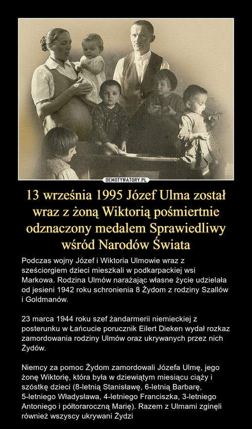 13 września 1995 Józef Ulma został wraz z żoną Wiktorią pośmiertnie odznaczony medalem Sprawiedliwy wśród Narodów Świata