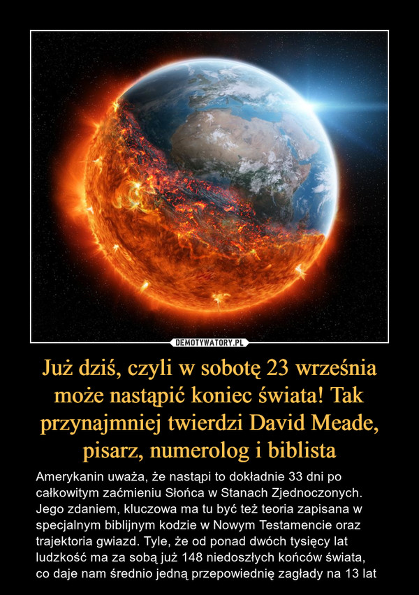Już dziś, czyli w sobotę 23 września może nastąpić koniec świata! Tak przynajmniej twierdzi David Meade, pisarz, numerolog i biblista