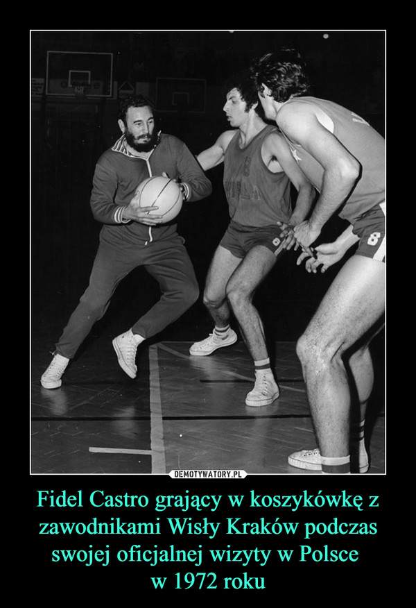 Fidel Castro grający w koszykówkę z zawodnikami Wisły Kraków podczas swojej oficjalnej wizyty w Polsce 
w 1972 roku