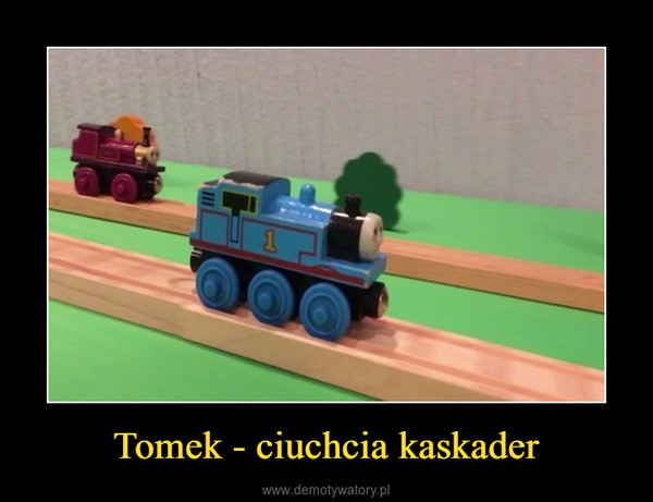 Tomek - ciuchcia kaskader –  