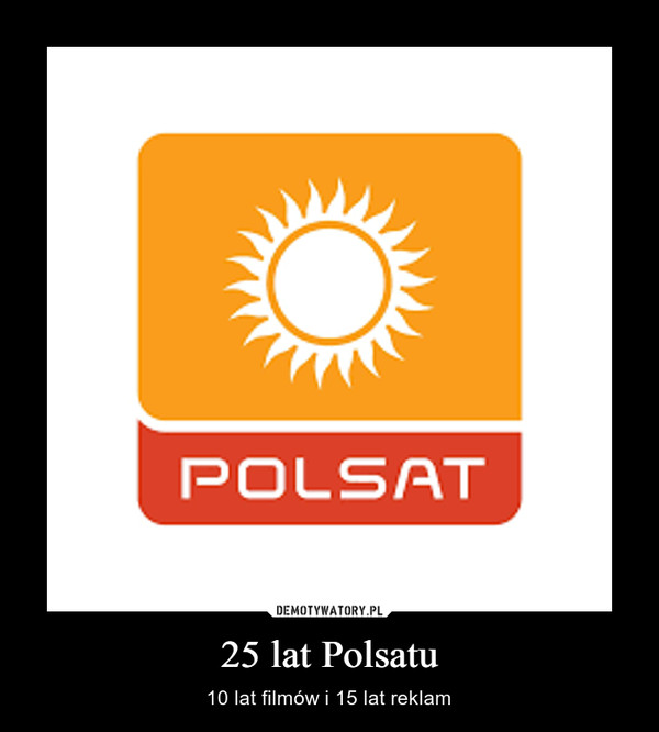 25 lat Polsatu – 10 lat filmów i 15 lat reklam Polsat