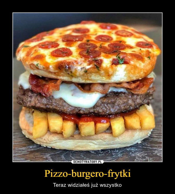 Pizzo-burgero-frytki – Teraz widziałeś już wszystko 