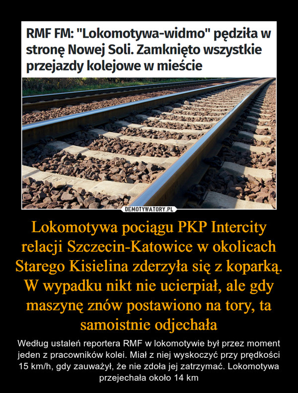 Lokomotywa pociągu PKP Intercity relacji Szczecin-Katowice w okolicach Starego Kisielina zderzyła się z koparką. W wypadku nikt nie ucierpiał, ale gdy maszynę znów postawiono na tory, ta samoistnie odjechała