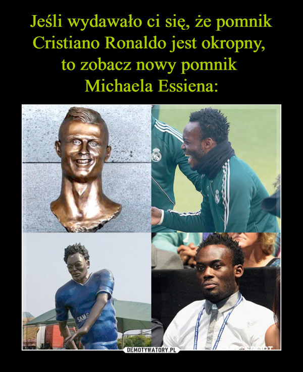 Jeśli wydawało ci się, że pomnik Cristiano Ronaldo jest okropny, 
to zobacz nowy pomnik 
Michaela Essiena: