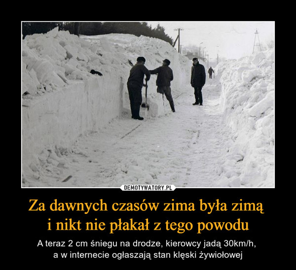 Za dawnych czasów zima była zimą i nikt nie płakał z tego powodu – A teraz 2 cm śniegu na drodze, kierowcy jadą 30km/h, a w internecie ogłaszają stan klęski żywiołowej 