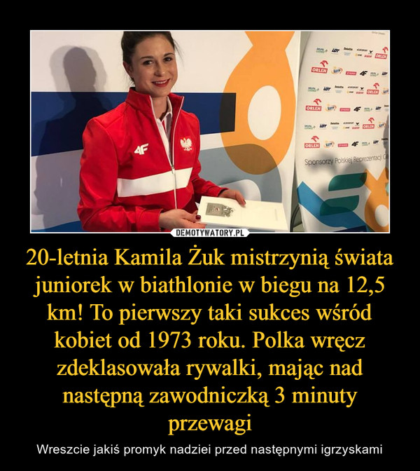 20-letnia Kamila Żuk mistrzynią świata juniorek w biathlonie w biegu na 12,5 km! To pierwszy taki sukces wśród kobiet od 1973 roku. Polka wręcz zdeklasowała rywalki, mając nad następną zawodniczką 3 minuty przewagi – Wreszcie jakiś promyk nadziei przed następnymi igrzyskami 